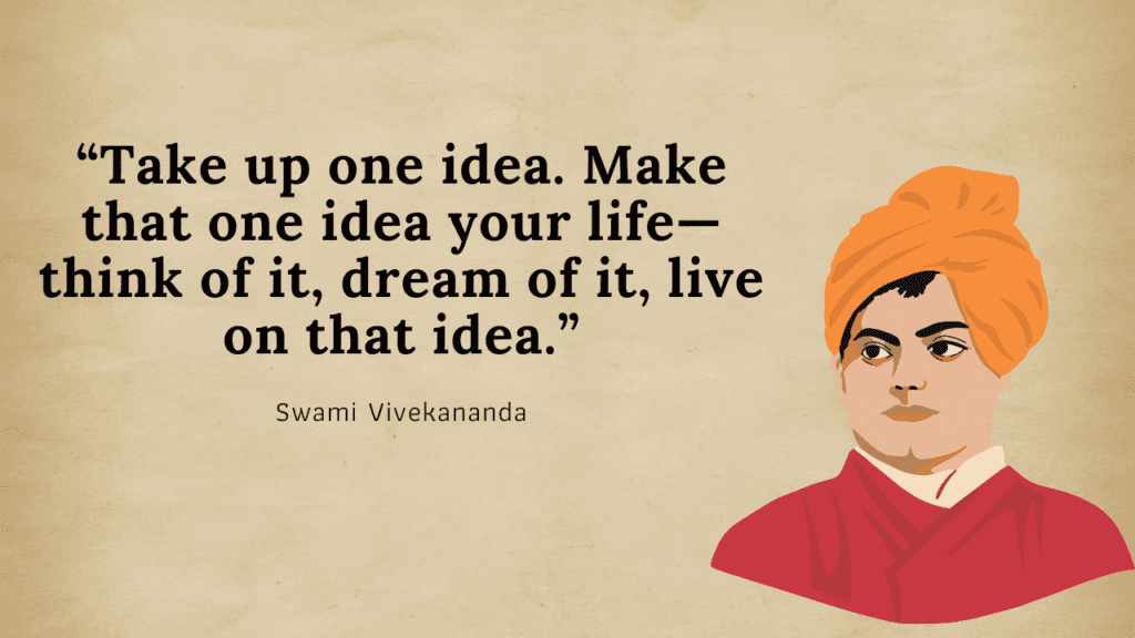 Take up one idea. Make that one idea your life—think of it, dream of it, live on that idea