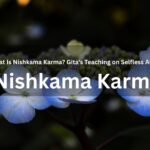 What Is Nishkama Karma? Gita's Teaching on Selfless Action